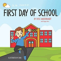 Read EPUB 📂 First Day of School: Oh, No... I have to go... by  Rose Angebrandt &  Ke