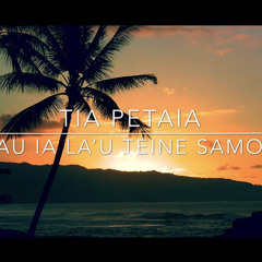 Tia Petaia - Sau Ia la’u Teine Samoa