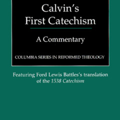 [Access] EBOOK √ Calvin's First Catechism: A Commentary (Columbia Series in Reformed