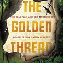 VIEW EPUB 💗 The Golden Thread: The Cold War and the Mysterious Death of Dag Hammarsk