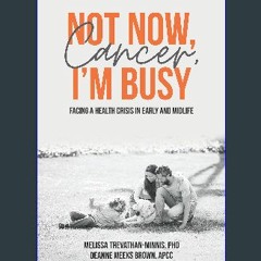 READ [PDF] ✨ Not Now, Cancer, I'm Busy: Facing a Health Crisis in Early and Midlife get [PDF]
