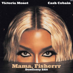 Victoria Monet x Cash Cobain - Mama Fisherrr (DomEasey Edit)