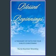 PDF ⚡ Blessed Beginnings: A Treasury of Faith for Your Child's Christening     Paperback – Februar