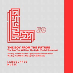 THE BOY FROM THE FUTURE - The Day You Will See The Light (Foxhill Remix) [LANDSCAPES MUSIC  058]