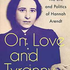 [ACCESS] EPUB ✅ On Love and Tyranny: The Life and Politics of Hannah Arendt by  Ann H