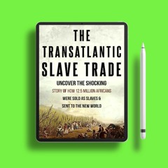 The Transatlantic Slave Trade: Uncover the Shocking Story of How 12.5 Million Africans Were Sol