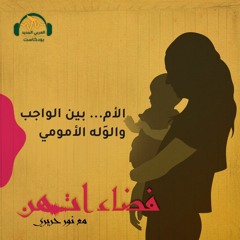 فضاءاتهن | الأم... بين الواجب والوَله الأمومي | نور حريري