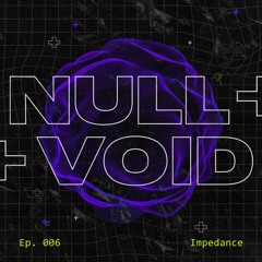 Null+Voidcast Episode 6 with Impedance