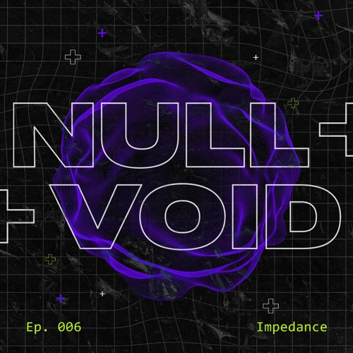 Null+Voidcast Episode 6 with Impedance