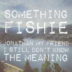 SoMeThiNg FiShiE - I Still Don't Know