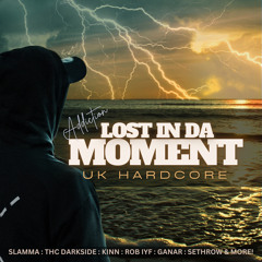 Lost In Da Moment [UK HARDCORE] Ganar, Slamma, Sethrow, Kinn, Mellow D, THC Darkside