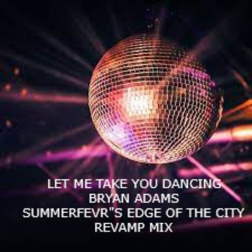 Let Me Take You Dancing - Bryan Adams (Summerfevr's Edge of The City Revamp Mix)