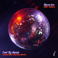 Feel My Needs - Purple Disco Machine Remix x Aquarius - Oliver Heldens (XrisXross Mashup)