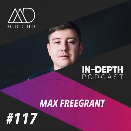 MELODIC DEEP IN DEPTH PODCAST #117 | MAX FREEGRANT