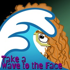 Take a Wave to the Face