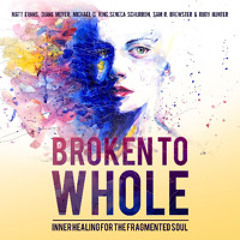 Broken to Whole: Inner Healing for the Fragmented Soul