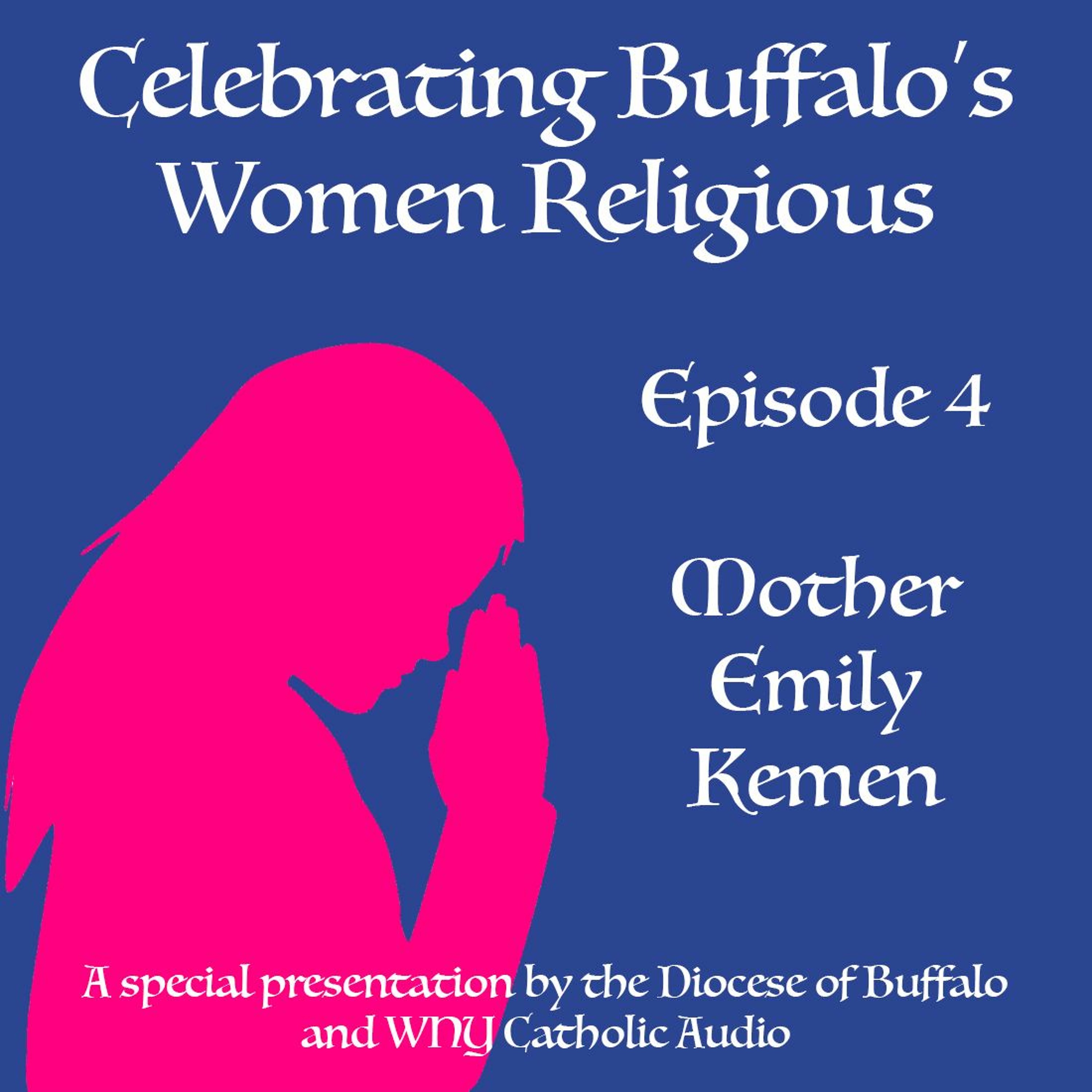 Celebrating Buffalo's Women Religious - Ep 4 - Mother Emily Kemen episode artwork