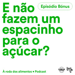 Episódio bónus - E não fazem um espacinho para o açúcar?