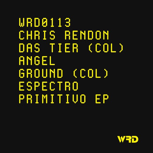 WRD0113 - Chris Rendon, das tier (col), AngelGround (Col) - Espectro Primitivo (Original Mix).