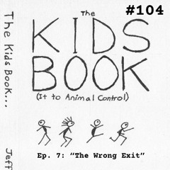 #104 The Kids Book - Ep. 7: "The Wrong Exit"