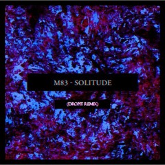 M83 - Solitude (DROPIT Remix)