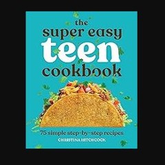 Read PDF 💖 The Super Easy Teen Cookbook: 75 Simple Step-by-Step Recipes (Super Easy Teen Cookbooks