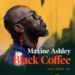Black Coffee feat. Maxine Ashley, Sun-El Musician - You Need Me