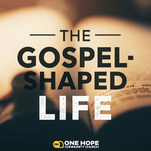 Gospel-Shaped Life -- Part 6