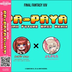 【FFXIV】Papaya (Kawaii Future Bass Remix) Dirty Deli ✖ Yomogimochi Collab
