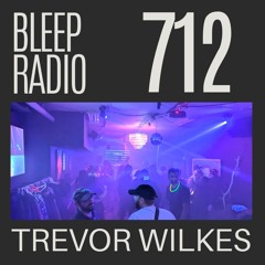 Bleep Radio #712 - Trevor Wilkes [Plug In Commencement Weekend]