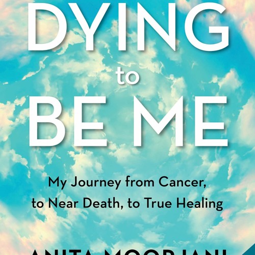READ_DOWNLOAD!] Dying to Be Me My Journey from Cancer  to Near Death  to True Healing