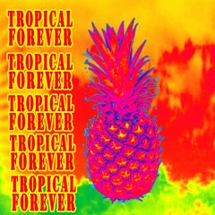 TROPICAL FOREVER
