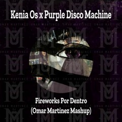 Kenia Os x Purple Disco Machine - Fireworks Por Dentro (Omar Martinez Mashup)