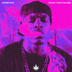 I know U don't smoke