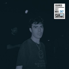 FUXWITHIT Guest Mix: 247 - Squired