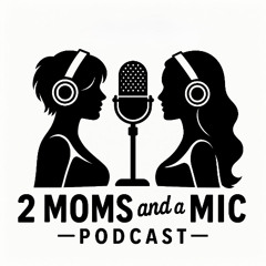 2 Moms and a Mic (8/5/25)