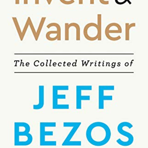 download KINDLE 📁 Invent and Wander: The Collected Writings of Jeff Bezos, With an I