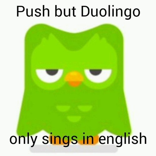Stream Push but Duolingo only sings it in english (Song by CG5) by ...