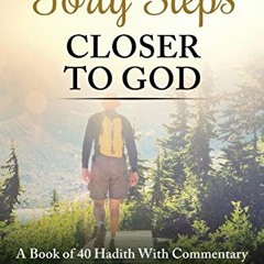 Read EBOOK EPUB KINDLE PDF Forty Steps Closer to God: A Book of 40 Hadith with Commentary for Young