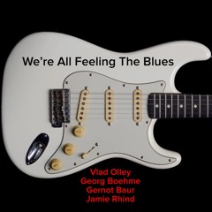 We're All Feeling The Blues - Vlad Olley / Georg Boehme / Gernot Baur / Jamie Rhind