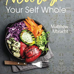 [READ] EBOOK 📘 Nourish Your Self Whole: A Guide to Core Dietary Pillars, with Achiev