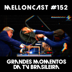 MellonCast #152 - Grandes Momentos Da TV Brasileira