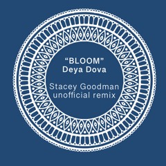 BLOOM - Deya Dova - Stacey Goodman Unofficial Remix