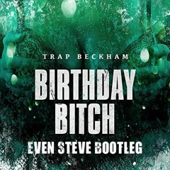Trap Beckham vs BEAUZ - Birthday Bitch (Even Steve 'Flip It' Bootleg)