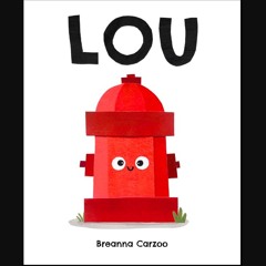 ebook read [pdf] 📖 Lou: A Children's Picture Book About a Fire Hydrant and Unlikely Neighborhood H