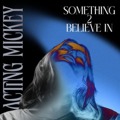 Acting Mickey - Something 2 Believe In
