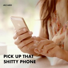 Pick Up That Shitty Phone