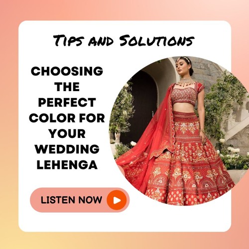 Choosing the Perfect Color for Your Wedding Lehenga: Expert Tips and Solutions