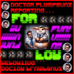 Doctor PlumpBunz Reporting for Fun