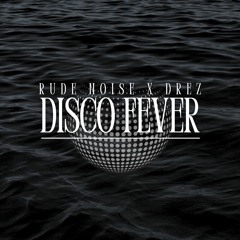 Rude Noise & Drez - DISCO FEVER